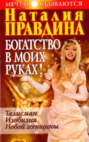Bogatstvo v moikh rukakh. Rukovodstvo po privlecheniju deneg.