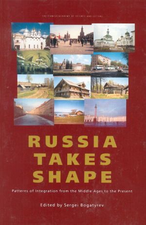 Russia Takes Shape. Patterns of Integration from the Middle Ages to the Present.