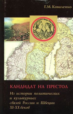 Кандидат на престол. Из истории политических и культурных связей России и Швеции XI-XX веков.