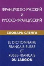 Frantsuzsko-russkij i russko-frantsuzskij slovar slenga. Svyshe 20000 slov, sochetanij, ekvivalentov i znachenij. S transkriptsiej
