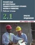 Russkij jazyk dlja inostrannykh uchaschikhsja inzhenernogo profilja: leksika i grammatika. Rabochaja tetrad. Chast 2. Prostoe predlozhenie. Vypusk 1. Studenty 1-2 kursov