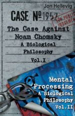 A Biological Philosophy. The Case Against Noam Chomsky (as Vol.1) and Mental Processing (as Vol. II). e-book / PDF version