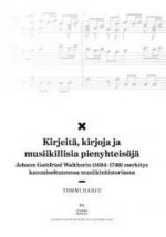 Kirjeitä, kirjoja ja musiikillisia pienyhteisöjä. Johann Gottfried Waltherin (1684-1748) merkitys kanonisoituneessa musiikinhistoriassa