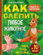 Kak slepit iz plastilina ljuboe zhivotnoe za 10 minut. Zveri, ptitsy, nasekomye...