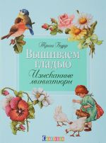 Вышиваем гладью. Изысканные миниатюры