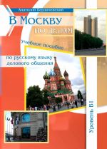 V Moskvu po delam. A text book of Russian language for English speaking non-beginners for business communication. Level B1