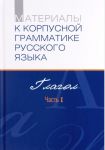 Materialy k korpusnoj grammatike russkogo jazyka. Glagol. Chast I