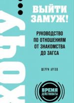 Khochu...vyjti zamuzh! Rukovodstvo po otnoshenijam ot znakomstva do zagsa