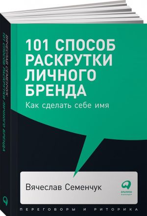 101 способ раскрутки личного бренда. Как сделать себе имя