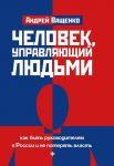 Chelovek, upravljajuschij ljudmi: Kak byt rukovoditelem v Rossii i ne poterjat vlast