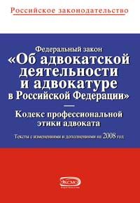 Federalnyj zakon Rossijskoj Federatsii "Ob advokatskoj dejatelnosti i advokature v Rossijskoj Federatsii". "Kodeks professionalnoj etiki advokata". Teksty s izmenenijami i dopolnenijami na 2008 god