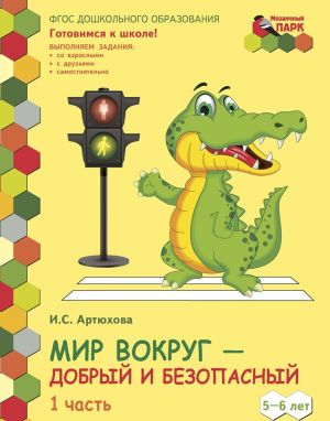 Mir vokrug - dobryj i bezopasnyj. Razvivajuschaja tetrad dlja detej starshej gruppy DOO. V 2 chastjakh. Chast 1. 5-6 letI.S. Artjukhova. V 2-kh chastjakh. Chast 1. 6-7 let