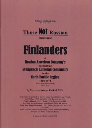 Those Not Russian Russians: Finlanders & Russian-American Company's Multiethnic Evangelical Lutheran Community in the North Pacific Region 1800-1871, with a postscript covering 1872-1930.