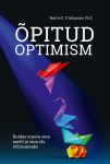 Opitud optimism. Kuidas muuta oma meelt ja oma elu rõõmsamaks