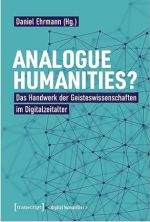 Hybrid Humanities? Das Handwerk der Geisteswissenschaften im Digitalzeitalter