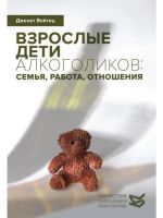 Взрослые дети алкоголиков: семья, работа, отношения. Полный справочник ВДА