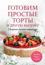 Gotovim prostye torty i druguju vypechku. Sbornik luchshikh retseptov