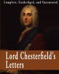 Lord Chesterfield's Letters: Complete, Unabridged, and Uncensored