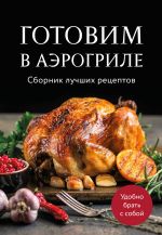 Gotovim v aerogrile. Sbornik luchshikh retseptov