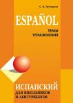 Ispanskij dlja shkolnikov i abiturientov: temy i uprazhnenija. 2-e izd., ispr