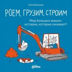 Roem, gruzim, stroim. Mir bolshikh mashin: istorii, kotorye ozhivajut!