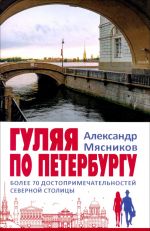 Guljaja po Peterburgu. Bolee 70 dostoprimechatelnostej Severnoj stolitsy