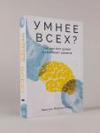 Умнее всех? Как наш мозг думает и принимает решения