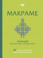 МАКРАМЕ. Полный японский справочник. 87 узлов, их сочетаний, техник и приемов плетения