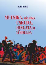 Muusika, mis aitas. Uskuda, hingata ja voidelda