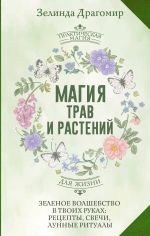 Magija trav i rastenij. Zelenoe volshebstvo v tvoikh rukakh: retsepty, svechi, lunnye ritualy