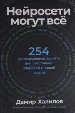 Nejroseti mogut vsjo: 254 universalnykh promta dlja schastlivoj, zdorovoj i jarkoj zhizni