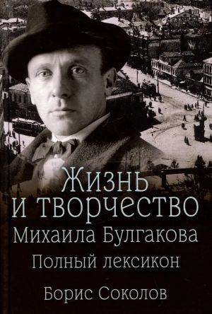 Zhizn i tvorchestvo Mikhaila Bulgakova.Polnyj leksikon