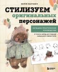 Stilizuem originalnykh personazhej. Bolshoe prakticheskoe rukovodstvo: ot poiska formy do sozdanija unikalnogo obraza geroja