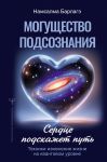 Moguschestvo podsoznanija: serdtse podskazhet put. Tekhniki izmenenija zhizni na kvantovom urovne