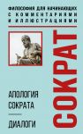 Apologija Sokrata. Dialogi. Filosofija dlja nachinajuschikh s kommentarijami i illjustratsijami