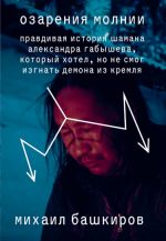 Ozarenija molnii. Pravdivaja istorija shamana Aleksandra Gabysheva, kotoryj khotel, no ne smog izgnat demona iz Kremlja