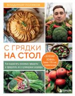 S grjadki na stol. Kak vyrastit sezonnye produkty i prevratit ikh v kulinarnye shedevry