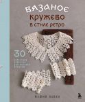 Vjazanoe kruzhevo v stile retro. 30 avtorskikh proektov dlja vjazanija krjuchkom