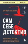 Sam sebe detektiv. Kak videt ljudej naskvoz i vykhodit iz slozhnykh situatsij