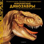 Neverojatnye dinozavry. Bolshaja interaktivnaja 3D-entsiklopedija