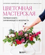 Tsvetochnaja masterskaja. Pervaja kniga nachinajuschego florista
