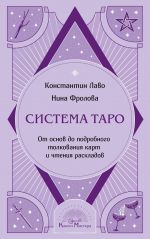 Sistema Taro. Ot osnov do podrobnogo tolkovanija kart i chtenija raskladov