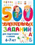500 uvlekatelnykh zadanij dlja podgotovki k shkole. 6-7 let