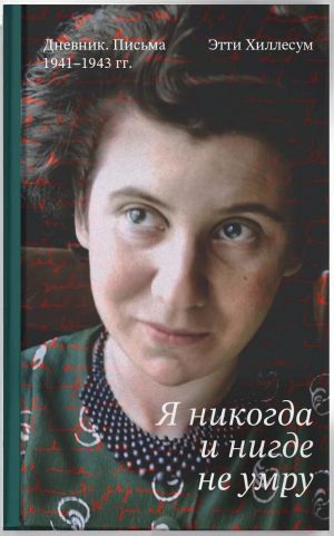 Я никогда и нигде не умру. Дневник. Письма. 1941-1943 гг.