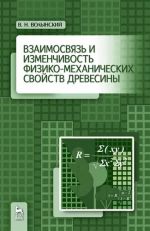 Взаимосвязь и изменчивость физико-механических свойств древесины. Монография, испр.