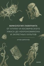 Mifologija Lavkrafta. Ot Ktulkhu i kosmicheskogo uzhasa do Nekronomikona i zapretnykh kultov