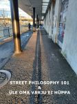 Street philosophy 101 & üle oma varju ei hüppa