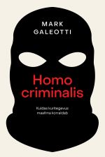 Homo criminalis: kuidas kuritegevus maailma korraldab