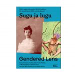 Sugu ja lugu. Keha, sugu ja seksuaalsus eesti fotoajaloos 19. Sajandi lõpust 2000 aastate alguseni
