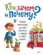 Kto, zachem i pochemu? Samye interesnye detskie voprosy o ljudjakh i mire vokrug